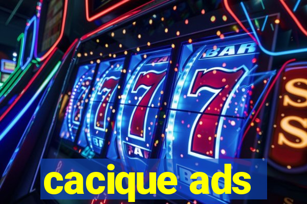 cacique ads